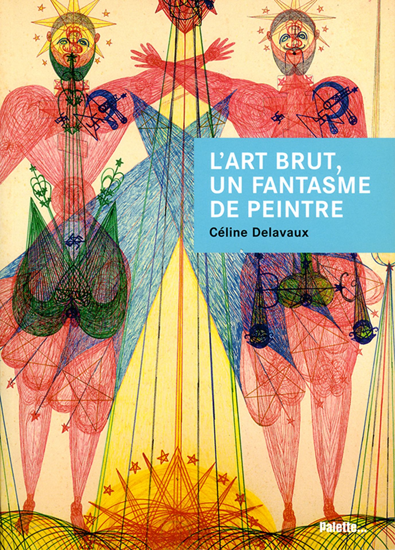 L'Art brut, un fantasme de peintre Jean Dubuffet et les enjeux d'un discours
